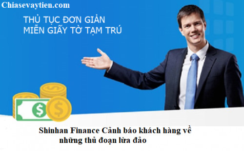 Shinhan Finance lừa đảo ? Cảnh báo khách hàng những thủ đoạn trong giao dịch tín dụng