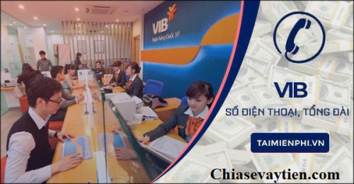 Số tổng đài VIB Hỗ trợ 24/7 ! Đầu số Hotline chăm sóc khách hàng