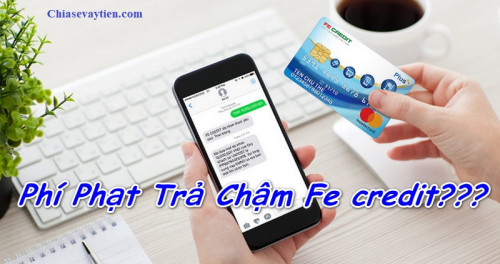 [Mới] Phí phạt trễ hạn Fe Credit ! Cách tính phí phạt trễ hạn Fe Credit