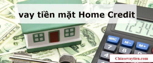 Vay tiền mặt Home Credit Không Cần Thế Chấp