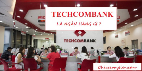 Techcombank là ngân hàng gì ? Giới thiệu về ngân hàng Techcombank