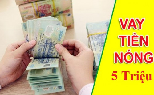 Cần vay gấp, vay nóng 5 triệu trong ngày lãi suất thấp mới nhất 2025