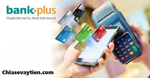 BankPlus là gì ? Hướng dẫn đăng ký và sử dụng BankPlus mới nhất 2025