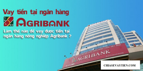 Vay vốn ngân hàng nông nghiệp Agribank : Điều kiện, thủ tục và lãi suất mới nhất 2025