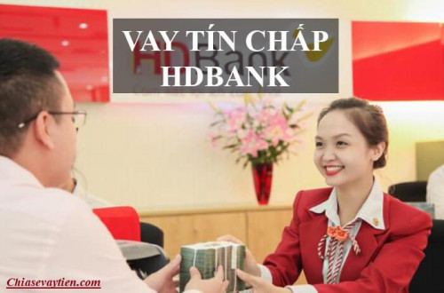 Vay tín chấp HD Bank : Điều kiện, thủ tục, lãi suất mới nhất 2025