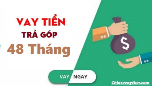 Vay tiền trả góp 48 tháng, 3+ Ngân hàng vay tiền trả góp 48 tháng lãi suất thấp 2025