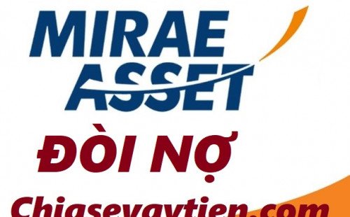 Mirae Asset đòi nợ ? Quy trình đòi nợ Mirae Asset mới nhất 2025