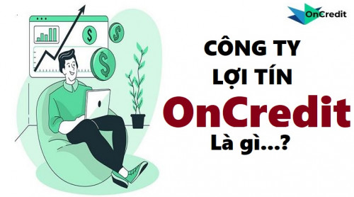 Công ty lợi tín Oncredit ? Vay tiền Online Công ty lợi tín Oncredit có lừa đảo 2025