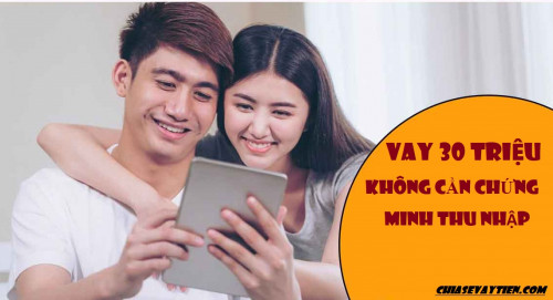 [2025] Cách Vay 30 Triệu Không Chứng Minh Thu Nhập như thế nào