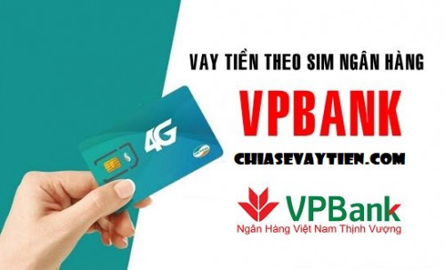 Vay tiền theo sim Viettel tại VPBank: Thủ tục, Điều kiện, Lãi suất vay mới nhất 2025