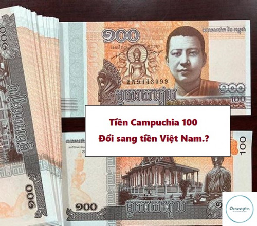 Tiền campuchia 100 đổi sang Việt Nam bao nhiêu cập nhật 2025