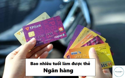 [Giải đáp] Bao nhiêu tuổi thì được làm thẻ ngân hàng mới nhất 2025