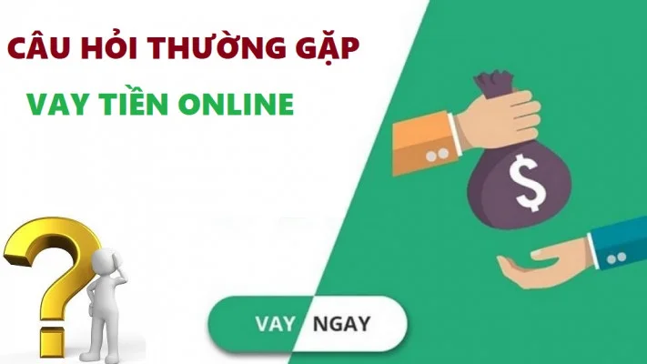 Câu hỏi thường gặp khi đăng ký vay tiền Online