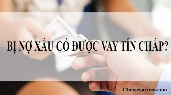 Nợ xấu có vay tín chấp ngân hàng được không