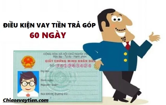 Điều kiện vay tiền trả góp 60 ngày