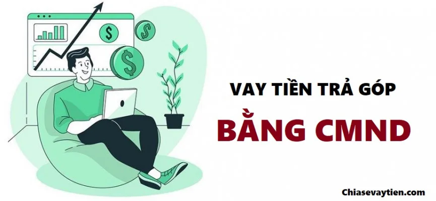 Ưu điểm vay tiền trả góp theo tháng chỉ cần CMND