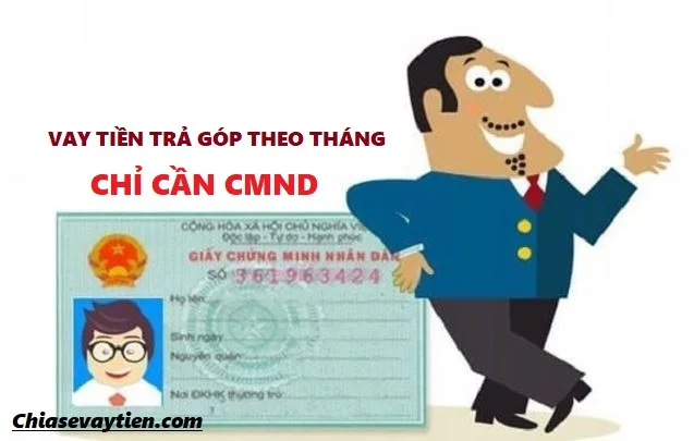 Vay tiền trả góp theo tháng chỉ cần CMND